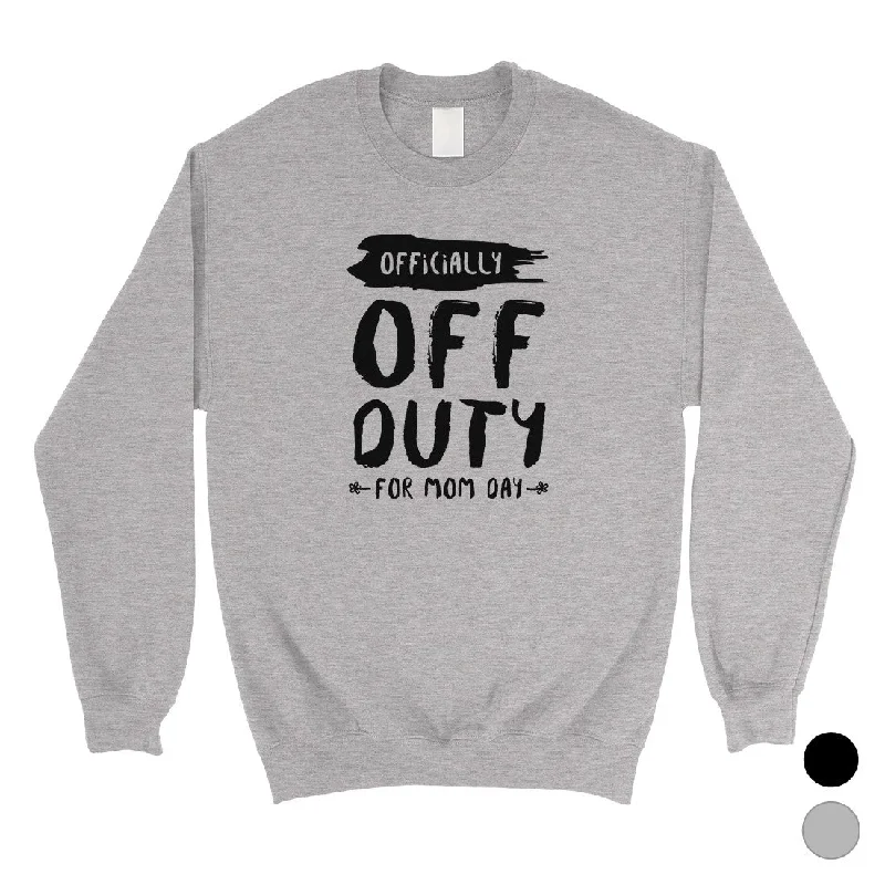 Special Offer Off Duty Mom Day Unisex Sweatshirt Mother's Day Gift Sweatshirt